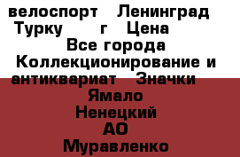 16.1) велоспорт : Ленинград - Турку 1987 г › Цена ­ 249 - Все города Коллекционирование и антиквариат » Значки   . Ямало-Ненецкий АО,Муравленко г.